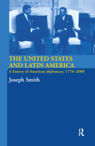 The United States and Latin America (A History of American Diplomacy, 1776-2000) by Joseph Smith, 9780415358347