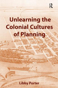 Unlearning the Colonial Cultures of Planning by Libby Porter, 9780754649885