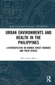 Urban Environments and Health in the Philippines (A Retrospective on Women Street Vendors and their Spaces) by Mary Anne Alabanza Akers, 9780367441654