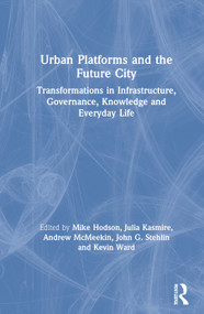 Urban Platforms and the Future City (Transformations in Infrastructure, Governance, Knowledge and Everyday Life) by Mike Hodson, Julia Kasmire, Andrew McMeekin, John G. Stehlin, Kevin Ward, 9780367334185