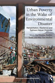 Urban Poverty in the Wake of Environmental Disaster (Rehabilitation, Resilience and Typhoon Haiyan (Yolanda)) by Maria Ela Atienza, Pauline Eadie, May Tan-Mullins, 9781138629998