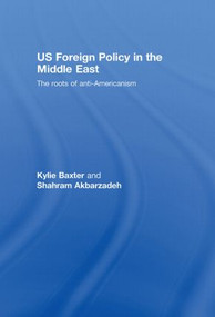 US Foreign Policy in the Middle East (The Roots of Anti-Americanism) by Kylie Baxter, Shahram Akbarzadeh, 9780415410489