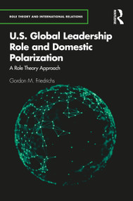 U.S. Global Leadership Role and Domestic Polarization (A Role Theory Approach) by Gordon M. Friedrichs, 9780367544836