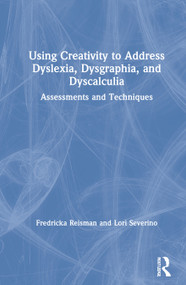 Using Creativity to Address Dyslexia, Dysgraphia, and Dyscalculia (Assessments and Techniques) by Fredricka Reisman, Lori Severino, 9780367481612
