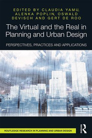 The Virtual and the Real in Planning and Urban Design (Perspectives, Practices and Applications) by Claudia Yamu, Alenka Poplin, Oswald Devisch, Gert De Roo, 9781138283480