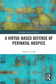 A Virtue-Based Defense of Perinatal Hospice by Aaron D. Cobb, 9780815372998