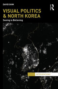 Visual Politics and North Korea (Seeing is Believing) by David Shim, 9780415839488