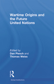 Wartime Origins and the Future United Nations by Dan Plesch, Thomas Weiss, 9780415712651