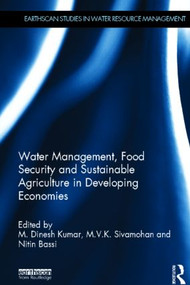 Water Management, Food Security and Sustainable Agriculture in Developing Economies by M. Dinesh Kumar, M.V.K. Sivamohan, Nitin Bassi, 9780415624077