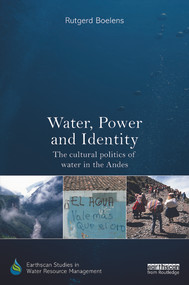Water, Power and Identity (The Cultural Politics of Water in the Andes) by Rutgerd Boelens, 9780415719186