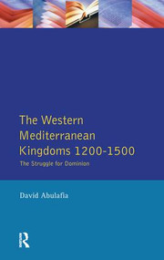 The Western Mediterranean Kingdoms (The Struggle for Dominion, 1200-1500) by David S H Abulafia, David Bates, 9781138145948