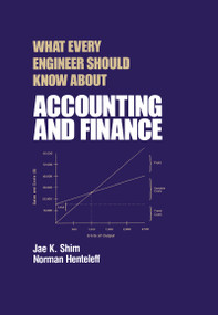 What Every Engineer Should Know about Accounting and Finance by Jae K. Shim, Norman Henteleff, 9780824792718