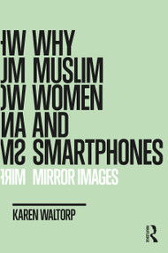 Why Muslim Women and Smartphones (Mirror Images) by Karen Waltorp, 9781350127357