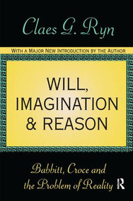 Will, Imagination, and Reason (Babbitt, Croce and the Problem of Reality) by Claes G. Ryn, 9781138540590