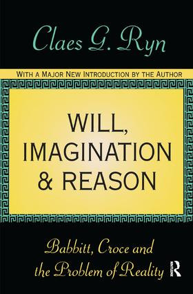 Will, Imagination, and Reason (Babbitt, Croce and the Problem of Reality) by Claes G. Ryn, 9781138540590
