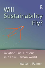 Will Sustainability Fly? (Aviation Fuel Options in a Low-Carbon World) by Walter J. Palmer, 9781409430919
