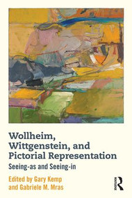 Wollheim, Wittgenstein, and Pictorial Representation (Seeing-as and Seeing-in) by Gary Kemp, Gabriele Mras, 9781138123465