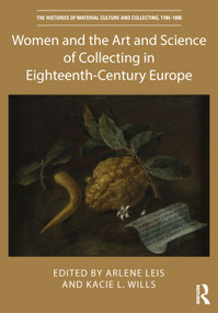 Women and the Art and Science of Collecting in Eighteenth-Century Europe by Arlene Leis, Kacie L. Wills, 9780367856663