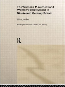 The Women's Movement and Women's Employment in Nineteenth Century Britain by Ellen Jordan, 9780415189514