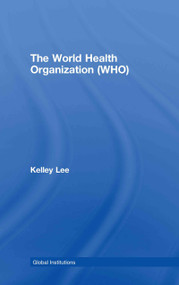 The World Health Organization (WHO) by Kelley Lee, 9780415370172