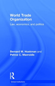 World Trade Organization (WTO) (Law, Economics, and Politics) by Bernard M. Hoekman, Petros C. Mavroidis, 9781138823136