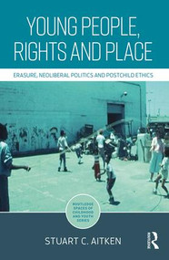 Young People, Rights and Place (Erasure, Neoliberal Politics and Postchild Ethics) by Stuart Aitken, 9781138697720