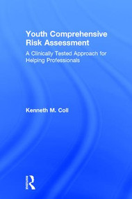 Youth Comprehensive Risk Assessment (A Clinically Tested Approach for Helping Professionals) by Kenneth M. Coll, 9781138945531