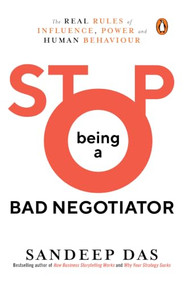 Stop Being a Bad Negotiator (The Real Rules of Influence, Power and Human Behaviour) by Sandeep Das, 9789377300609
