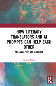 How Literary Translators and AI Prompts Can Help Each Other (Dreaming the Red Chamber) by Shuyin Zhang, 9781041300434