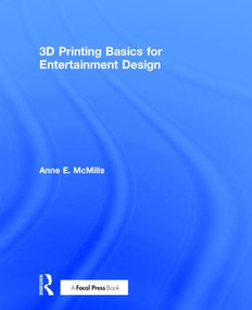 3D Printing Basics for Entertainment Design by Anne E. McMills, 9781138211346