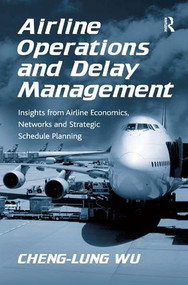 Airline Operations and Delay Management (Insights from Airline Economics, Networks and Strategic Schedule Planning) by Cheng-Lung Wu, 9780754672937
