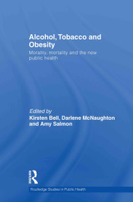Alcohol, Tobacco and Obesity (Morality, mortality and the new public health) by Kirsten Bell, Amy Salmon, Darlene McNaughton, 9780415590174