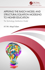 Applying the Rasch Model and Structural Equation Modeling to Higher Education (The Technology Satisfaction Model) by A.Y.M. Atiquil Islam, 9781032471402