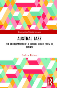 Austral Jazz (The Localization of a Global Music Form in Sydney) by Andrew Robson, 9781138316027