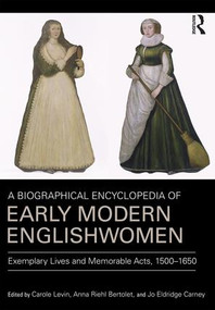 A Biographical Encyclopedia of Early Modern Englishwomen (Exemplary Lives and Memorable Acts, 1500-1650) by Carole Levin, Anna Riehl Bertolet, Jo Eldridge Carney, 9780754669005