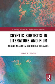 Cryptic Subtexts in Literature and Film (Secret Messages and Buried Treasure) by Steven F. Walker, 9781138625860