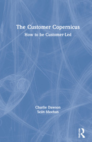The Customer Copernicus (How to be Customer-Led) by Charlie Dawson, Seán Meehan, 9780367539191