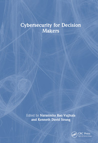 Cybersecurity for Decision Makers by Narasimha Rao Vajjhala, Kenneth David Strang, 9781032334967