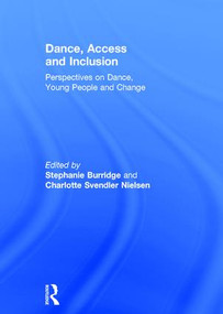 Dance, Access and Inclusion (Perspectives on Dance, Young People and Change) by Stephanie Burridge, Charlotte Svendler Nielsen, 9781138674073