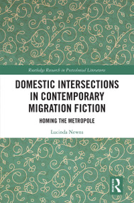 Domestic Intersections in Contemporary Migration Fiction (Homing the Metropole) by Lucinda Newns, 9781138308114
