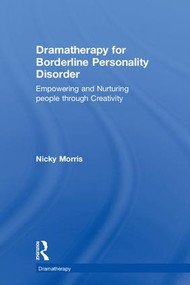 Dramatherapy for Borderline Personality Disorder (Empowering and Nurturing people through Creativity) by Nicky Morris, 9781138285903