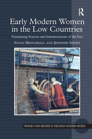 Early Modern Women in the Low Countries (Feminizing Sources and Interpretations of the Past) by Susan Broomhall, Jennifer Spinks, 9780754667421
