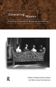 Excavating Women (A History of Women in European Archaeology) by Magarita Díaz-Andreu, Marie Louise Stig Sorensen, 9780415157605