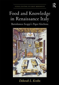 Food and Knowledge in Renaissance Italy (Bartolomeo Scappi's Paper Kitchens) by Deborah L Krohn, 9781409446712