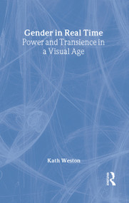 Gender in Real Time (Power and Transience in a Visual Age) by Kath Weston, 9780415934527