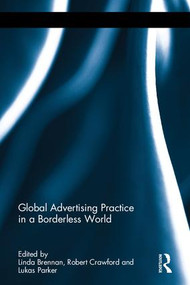 Global Advertising Practice in a Borderless World by Robert Crawford, Linda Brennan, Lukas Parker, 9781138918306
