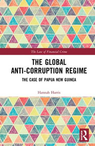 The Global Anti-Corruption Regime (The Case of Papua New Guinea) by Hannah Harris, 9781138298927
