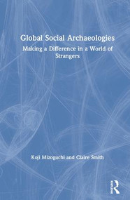 Global Social Archaeologies (Making a Difference in a World of Strangers) by Koji Mizoguchi, Claire E Smith, 9781629583068