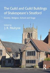 The Guild and Guild Buildings of Shakespeare's Stratford (Society, Religion, School and Stage) by J.R. Mulryne, 9781409417668