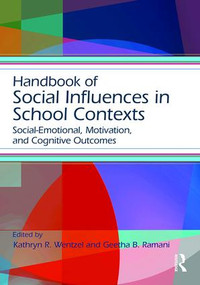 Handbook of Social Influences in School Contexts (Social-Emotional, Motivation, and Cognitive Outcomes) by Kathryn Wentzel, Geetha Ramani, 9781138781405